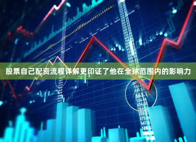 股票自己配资流程详解更印证了他在全球范围内的影响力