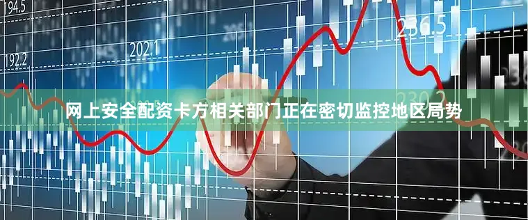 网上安全配资卡方相关部门正在密切监控地区局势