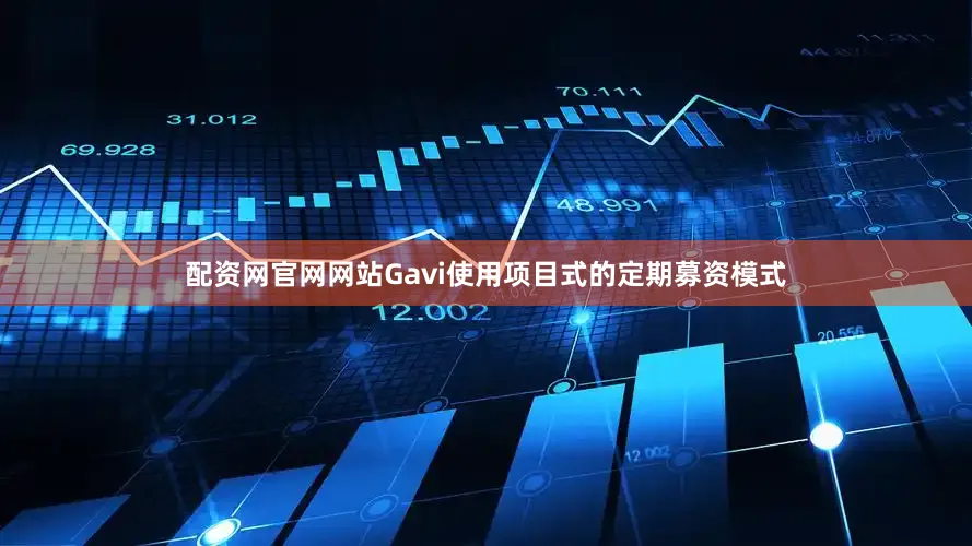 配资网官网网站Gavi使用项目式的定期募资模式