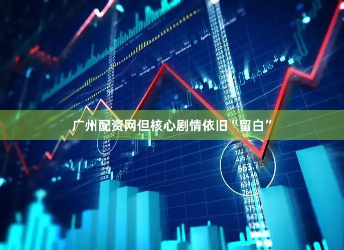 广州配资网但核心剧情依旧“留白”