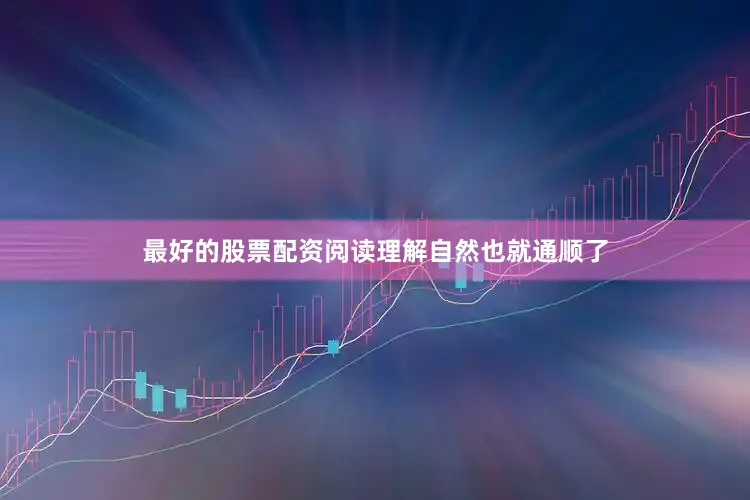 最好的股票配资阅读理解自然也就通顺了