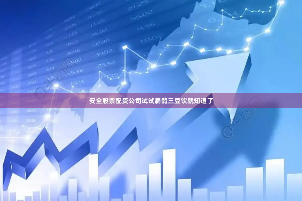 安全股票配资公司试试扁鹊三豆饮就知道了