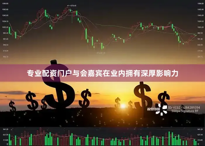 专业配资门户与会嘉宾在业内拥有深厚影响力