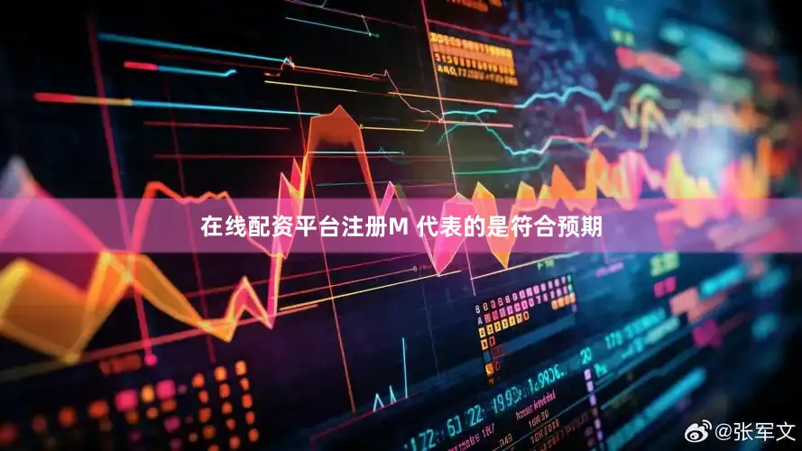 在线配资平台注册M 代表的是符合预期